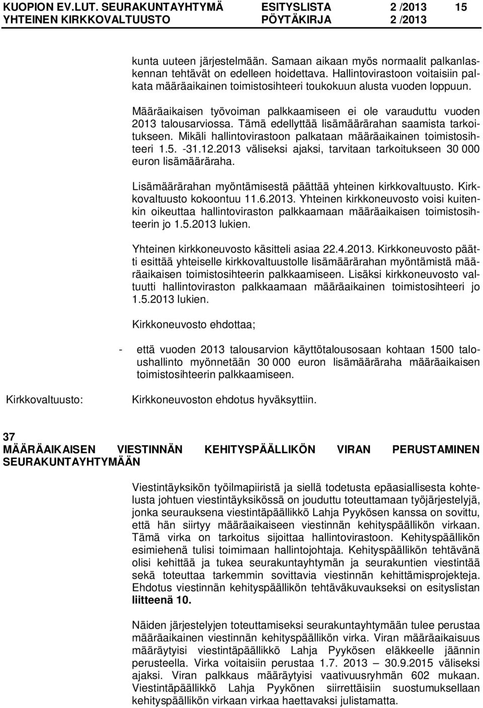 Tämä edellyttää lisämäärärahan saamista tarkoitukseen. Mikäli hallintovirastoon palkataan määräaikainen toimistosihteeri 1.5. -31.12.