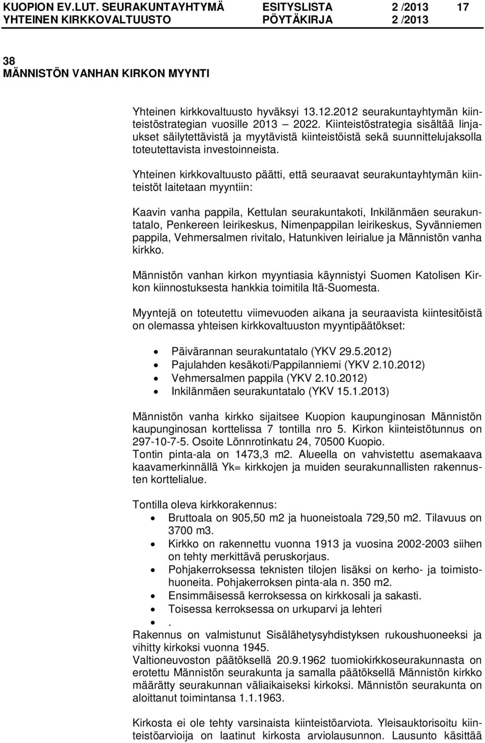 Yhteinen kirkkovaltuusto päätti, että seuraavat seurakuntayhtymän kiinteistöt laitetaan myyntiin: Kaavin vanha pappila, Kettulan seurakuntakoti, Inkilänmäen seurakuntatalo, Penkereen leirikeskus,