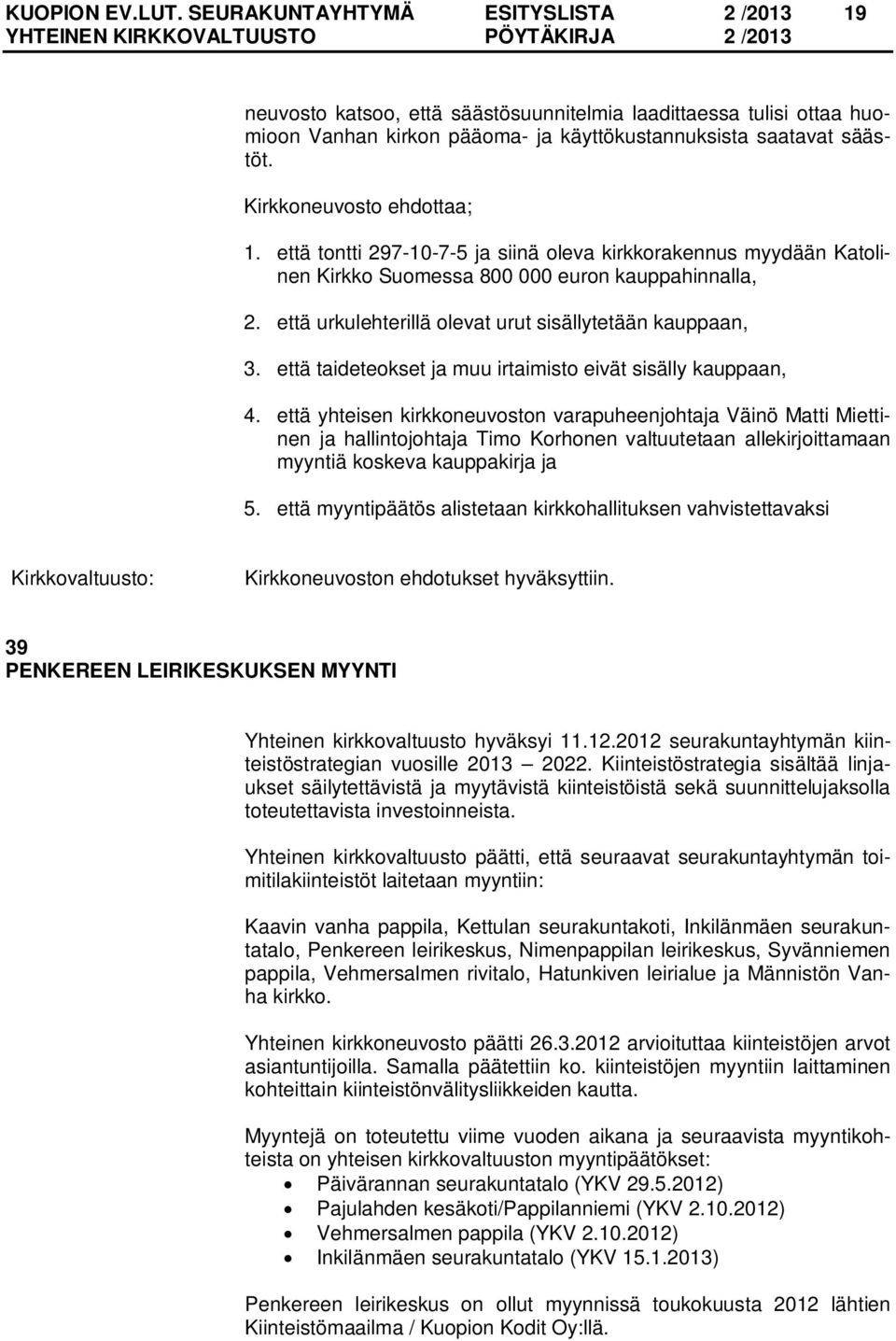 että urkulehterillä olevat urut sisällytetään kauppaan, 3. että taideteokset ja muu irtaimisto eivät sisälly kauppaan, 4.