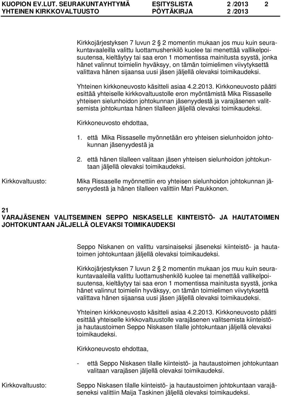 saa eron 1 momentissa mainitusta syystä, jonka hänet valinnut toimielin hyväksyy, on tämän toimielimen viivytyksettä valittava hänen sijaansa uusi jäsen jäljellä olevaksi toimikaudeksi.