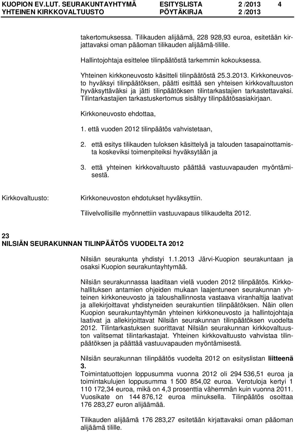 Kirkkoneuvosto hyväksyi tilinpäätöksen, päätti esittää sen yhteisen kirkkovaltuuston hyväksyttäväksi ja jätti tilinpäätöksen tilintarkastajien tarkastettavaksi.