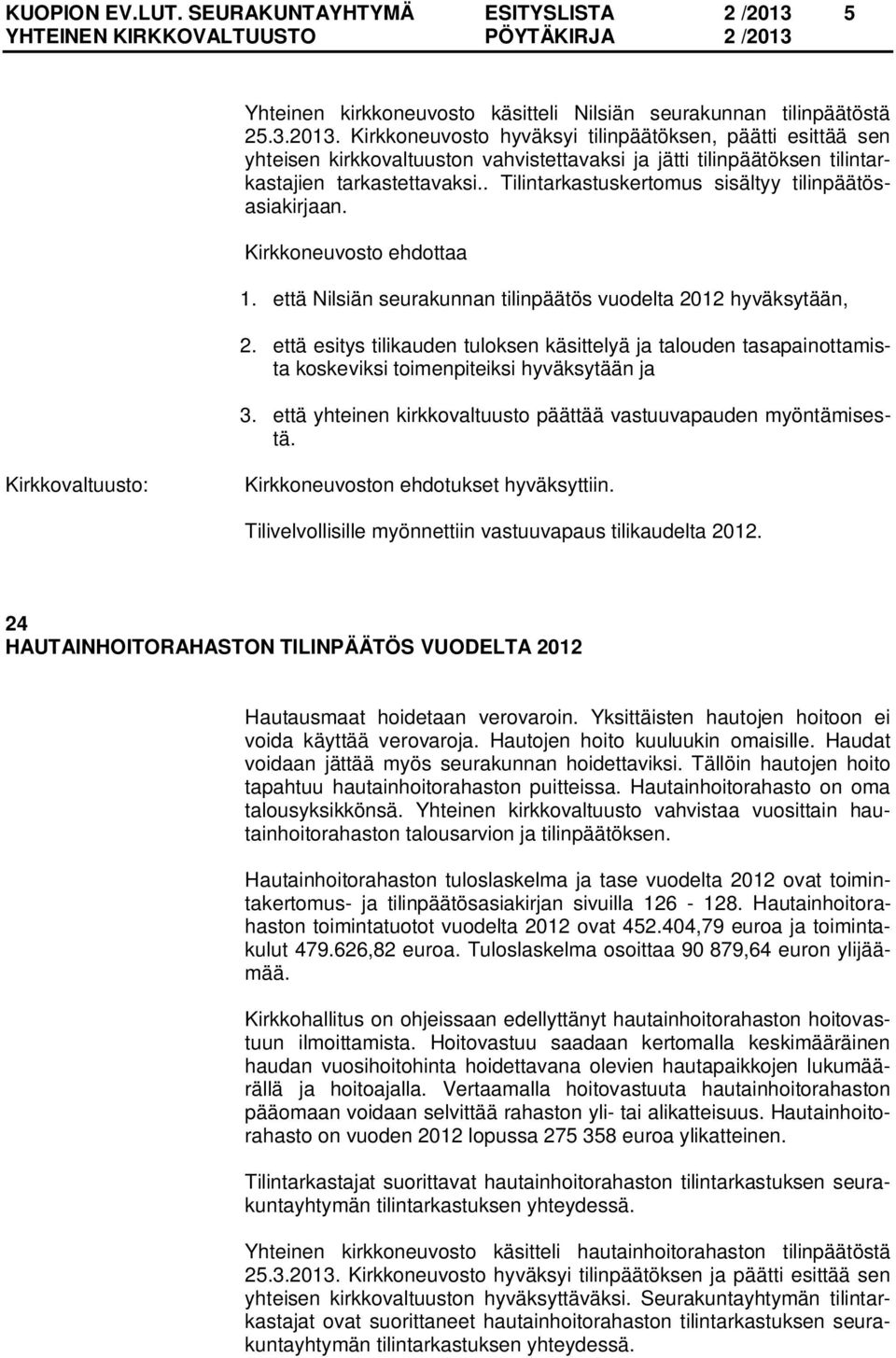 Kirkkoneuvosto hyväksyi tilinpäätöksen, päätti esittää sen yhteisen kirkkovaltuuston vahvistettavaksi ja jätti tilinpäätöksen tilintarkastajien tarkastettavaksi.