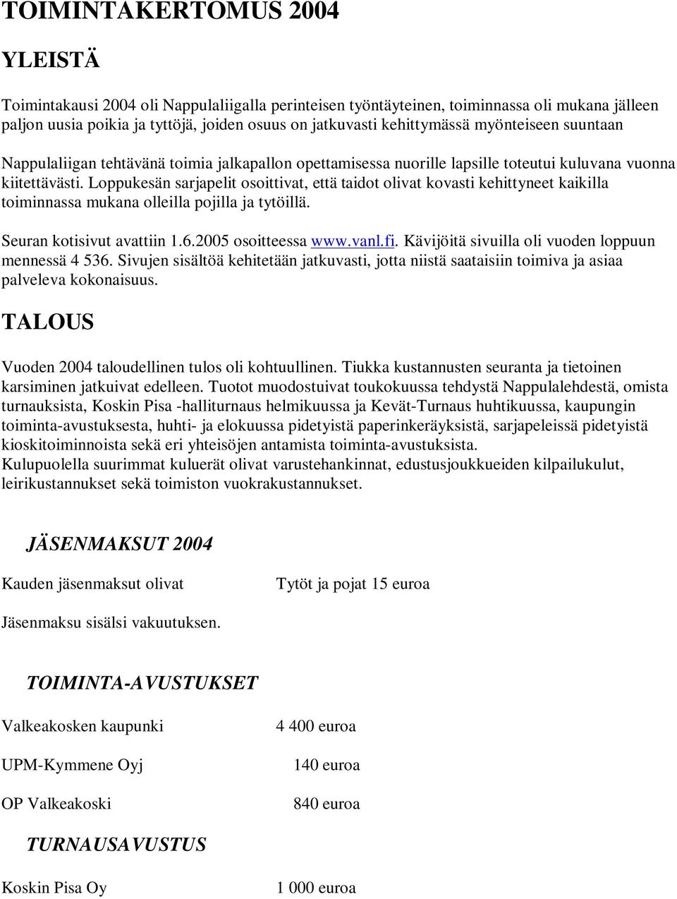 Loppukesän sarjapelit osoittivat, että taidot olivat kovasti kehittyneet kaikilla toiminnassa mukana olleilla pojilla ja tytöillä. Seuran kotisivut avattiin 1.6.2005 osoitteessa www.vanl.fi.