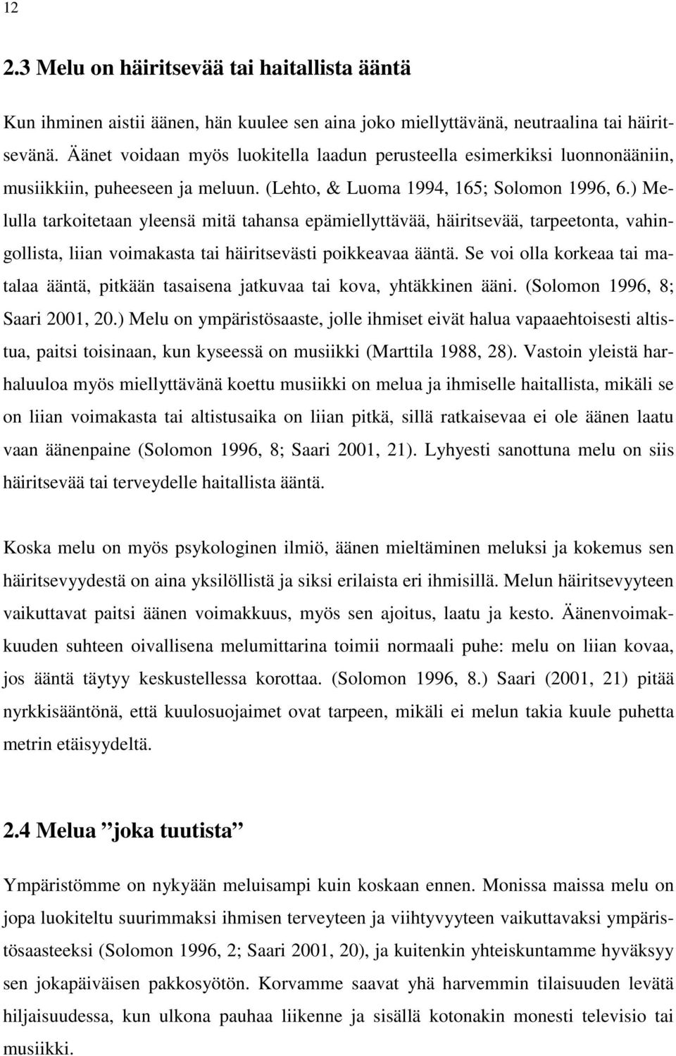 ) Melulla tarkoitetaan yleensä mitä tahansa epämiellyttävää, häiritsevää, tarpeetonta, vahingollista, liian voimakasta tai häiritsevästi poikkeavaa ääntä.