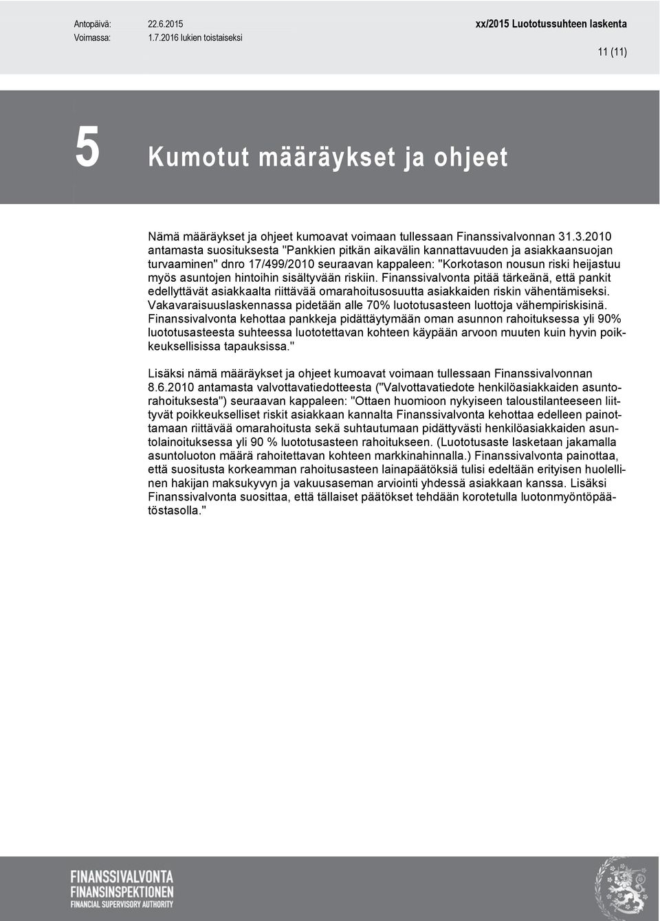 hintoihin sisältyvään riskiin. Finanssivalvonta pitää tärkeänä, että pankit edellyttävät asiakkaalta riittävää omarahoitusosuutta asiakkaiden riskin vähentämiseksi.