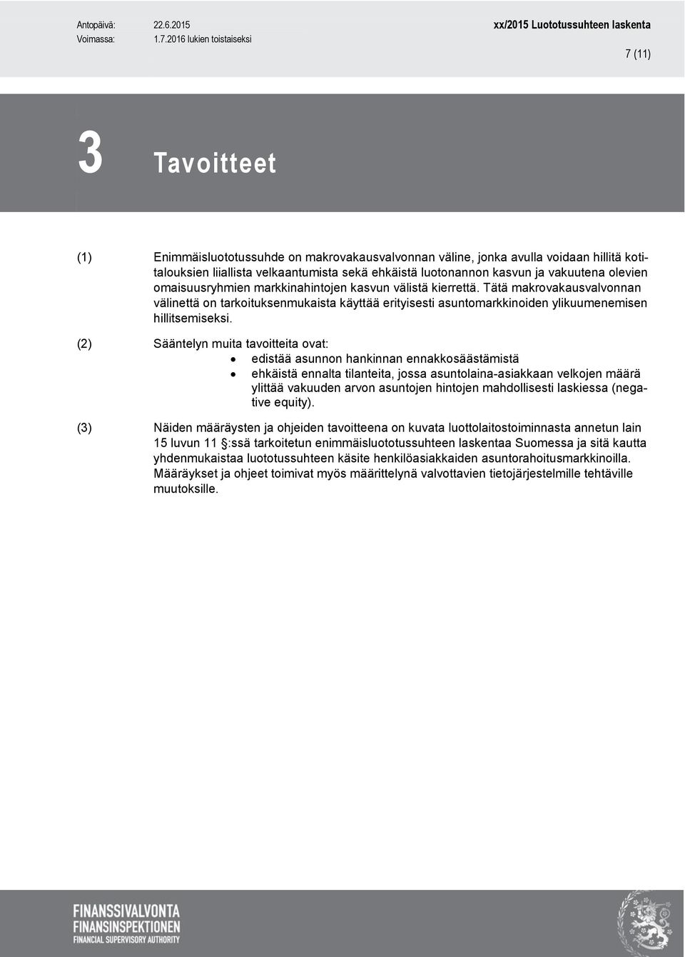 (2) Sääntelyn muita tavoitteita ovat: edistää asunnon hankinnan ennakkosäästämistä ehkäistä ennalta tilanteita, jossa asuntolaina-asiakkaan velkojen määrä ylittää vakuuden arvon asuntojen hintojen