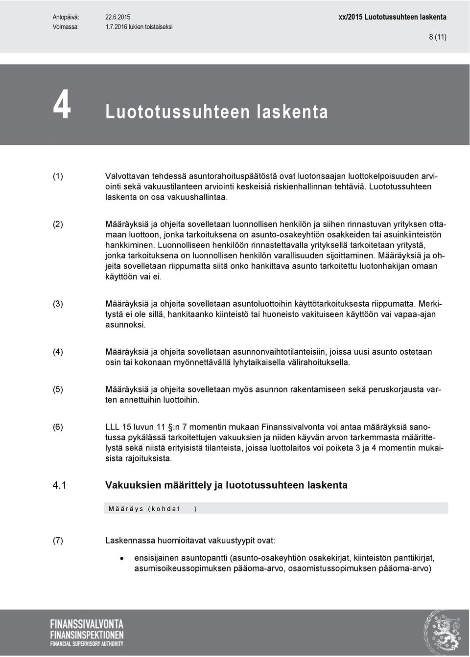 (2) Määräyksiä ja ohjeita sovelletaan luonnollisen henkilön ja siihen rinnastuvan yrityksen ottamaan luottoon, jonka tarkoituksena on asunto-osakeyhtiön osakkeiden tai asuinkiinteistön hankkiminen.