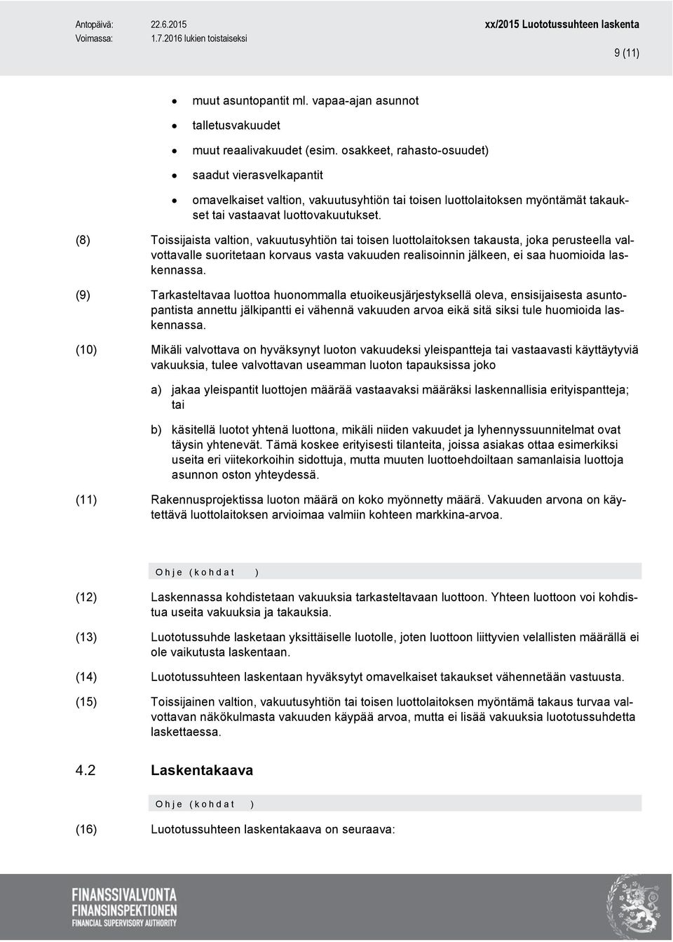 (8) Toissijaista valtion, vakuutusyhtiön tai toisen luottolaitoksen takausta, joka perusteella valvottavalle suoritetaan korvaus vasta vakuuden realisoinnin jälkeen, ei saa huomioida laskennassa.