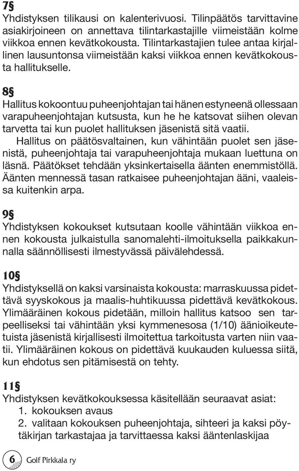 8 Hallitus kokoontuu puheenjohtajan tai hänen estyneenä ollessaan varapuheenjohtajan kutsusta, kun he he katsovat siihen olevan tarvetta tai kun puolet hallituksen jäsenistä sitä vaatii.