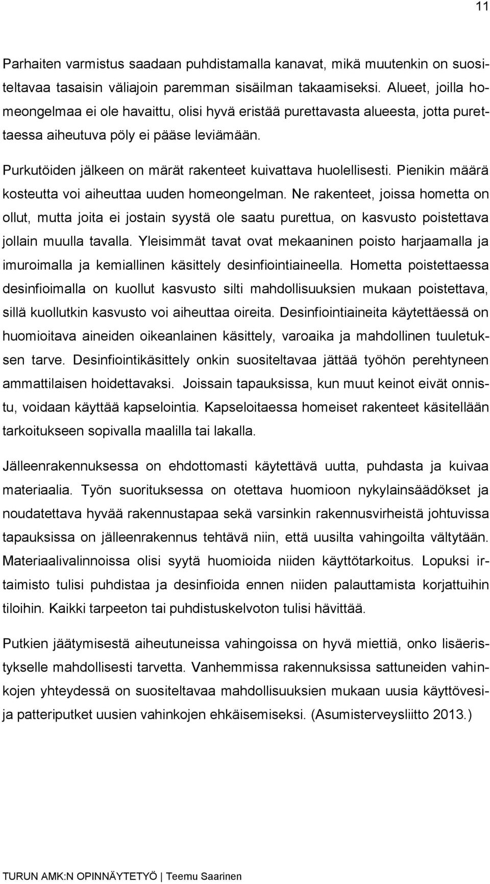 Purkutöiden jälkeen on märät rakenteet kuivattava huolellisesti. Pienikin määrä kosteutta voi aiheuttaa uuden homeongelman.