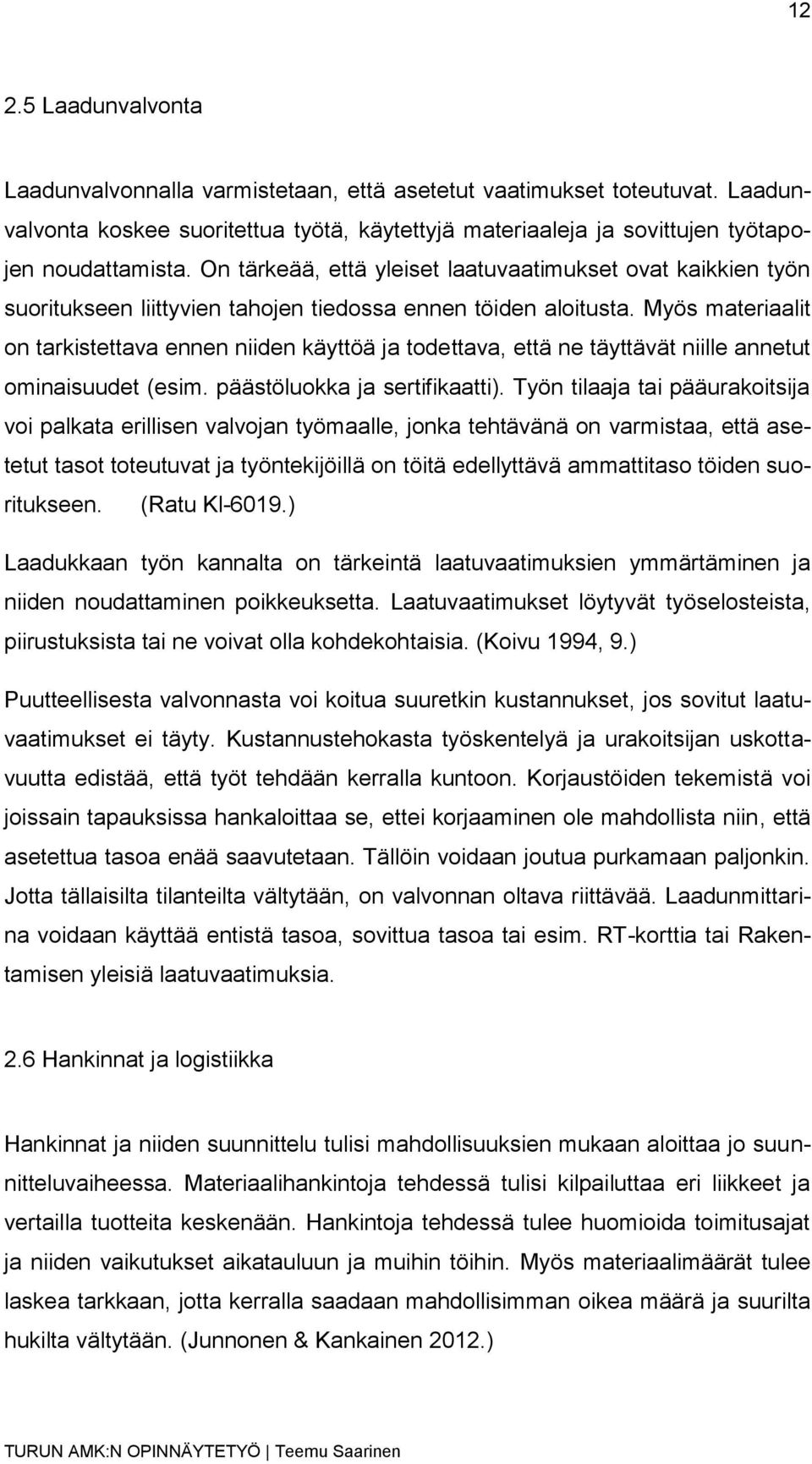 Myös materiaalit on tarkistettava ennen niiden käyttöä ja todettava, että ne täyttävät niille annetut ominaisuudet (esim. päästöluokka ja sertifikaatti).