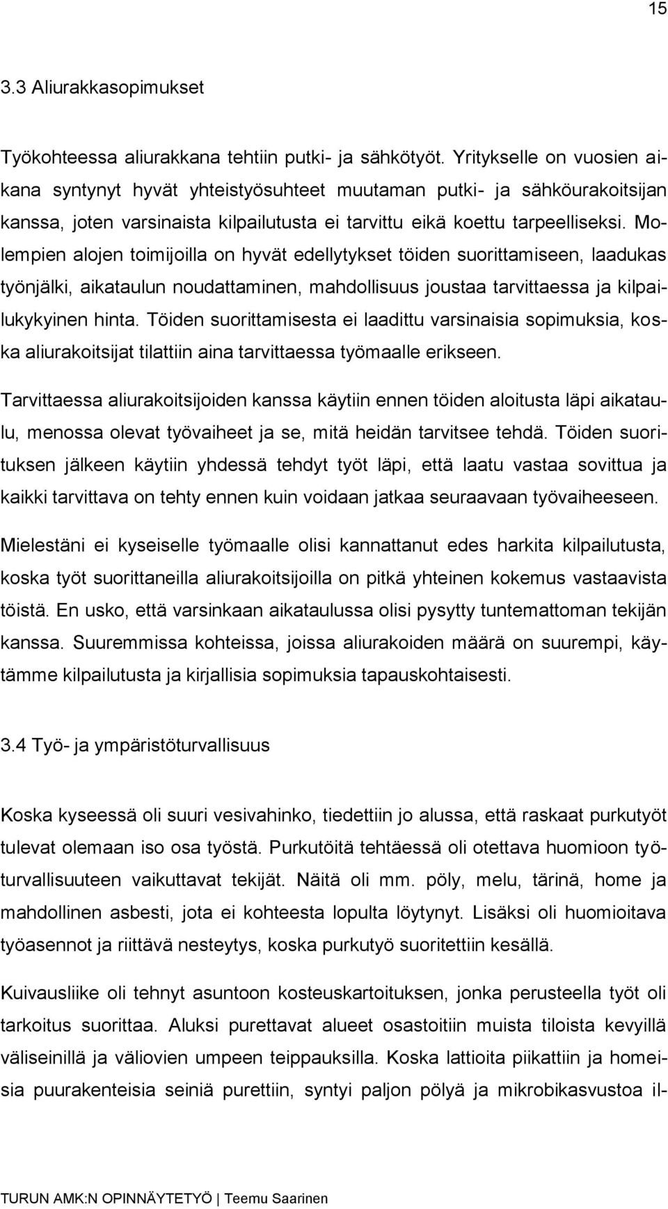 Molempien alojen toimijoilla on hyvät edellytykset töiden suorittamiseen, laadukas työnjälki, aikataulun noudattaminen, mahdollisuus joustaa tarvittaessa ja kilpailukykyinen hinta.