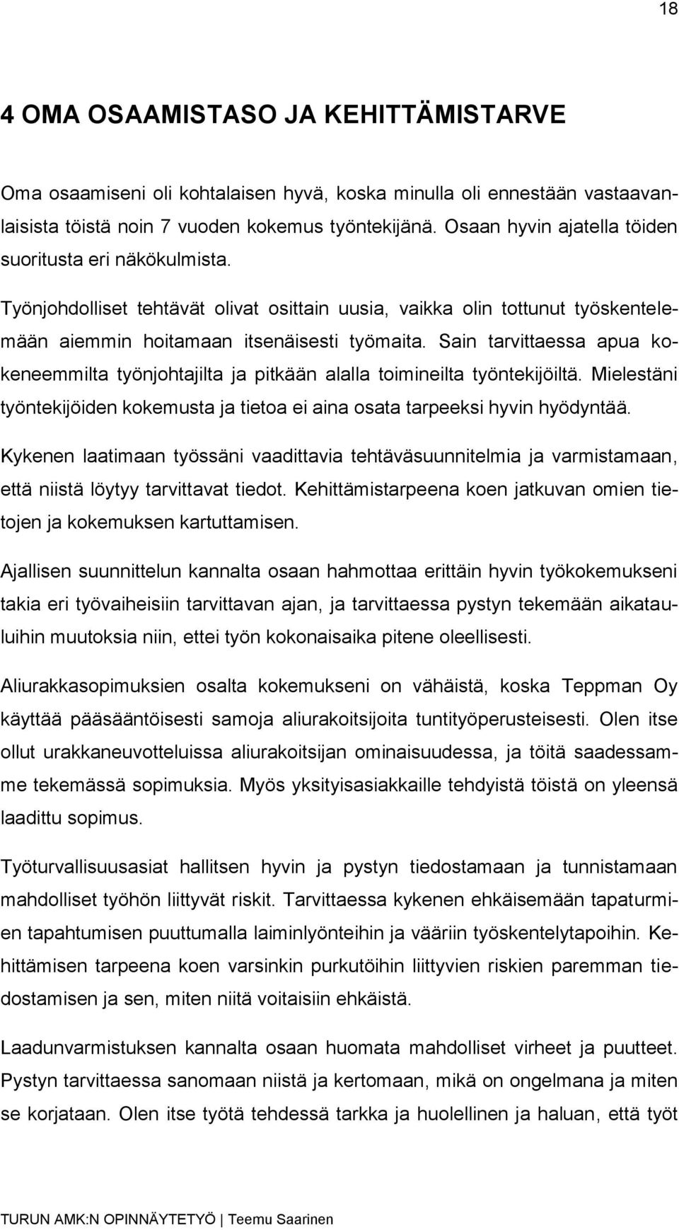 Sain tarvittaessa apua kokeneemmilta työnjohtajilta ja pitkään alalla toimineilta työntekijöiltä. Mielestäni työntekijöiden kokemusta ja tietoa ei aina osata tarpeeksi hyvin hyödyntää.