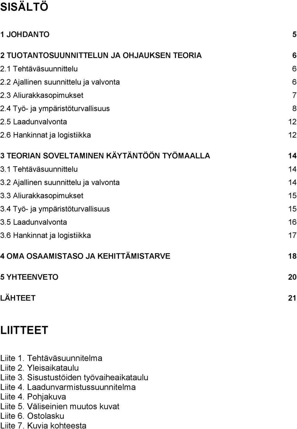 4 Työ- ja ympäristöturvallisuus 15 3.5 Laadunvalvonta 16 3.6 Hankinnat ja logistiikka 17 4 OMA OSAAMISTASO JA KEHITTÄMISTARVE 18 5 YHTEENVETO 20 LÄHTEET 21 LIITTEET Liite 1.