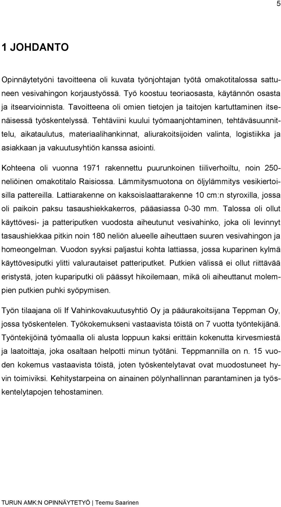 Tehtäviini kuului työmaanjohtaminen, tehtäväsuunnittelu, aikataulutus, materiaalihankinnat, aliurakoitsijoiden valinta, logistiikka ja asiakkaan ja vakuutusyhtiön kanssa asiointi.