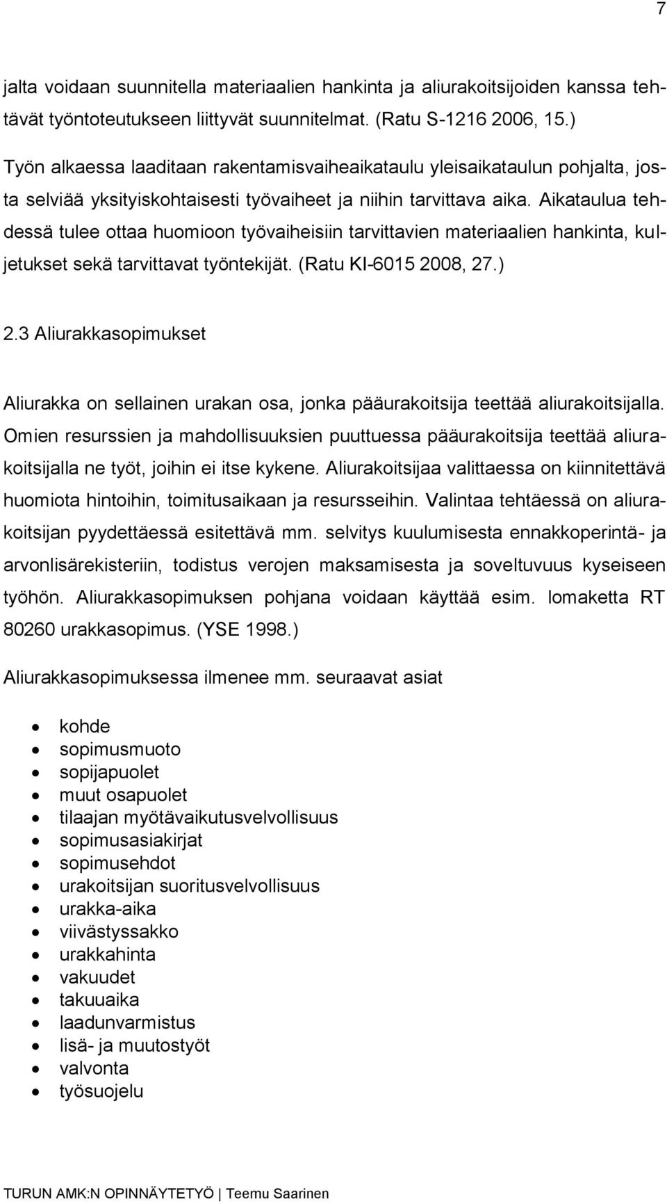 Aikataulua tehdessä tulee ottaa huomioon työvaiheisiin tarvittavien materiaalien hankinta, kuljetukset sekä tarvittavat työntekijät. (Ratu KI-6015 2008, 27.) 2.