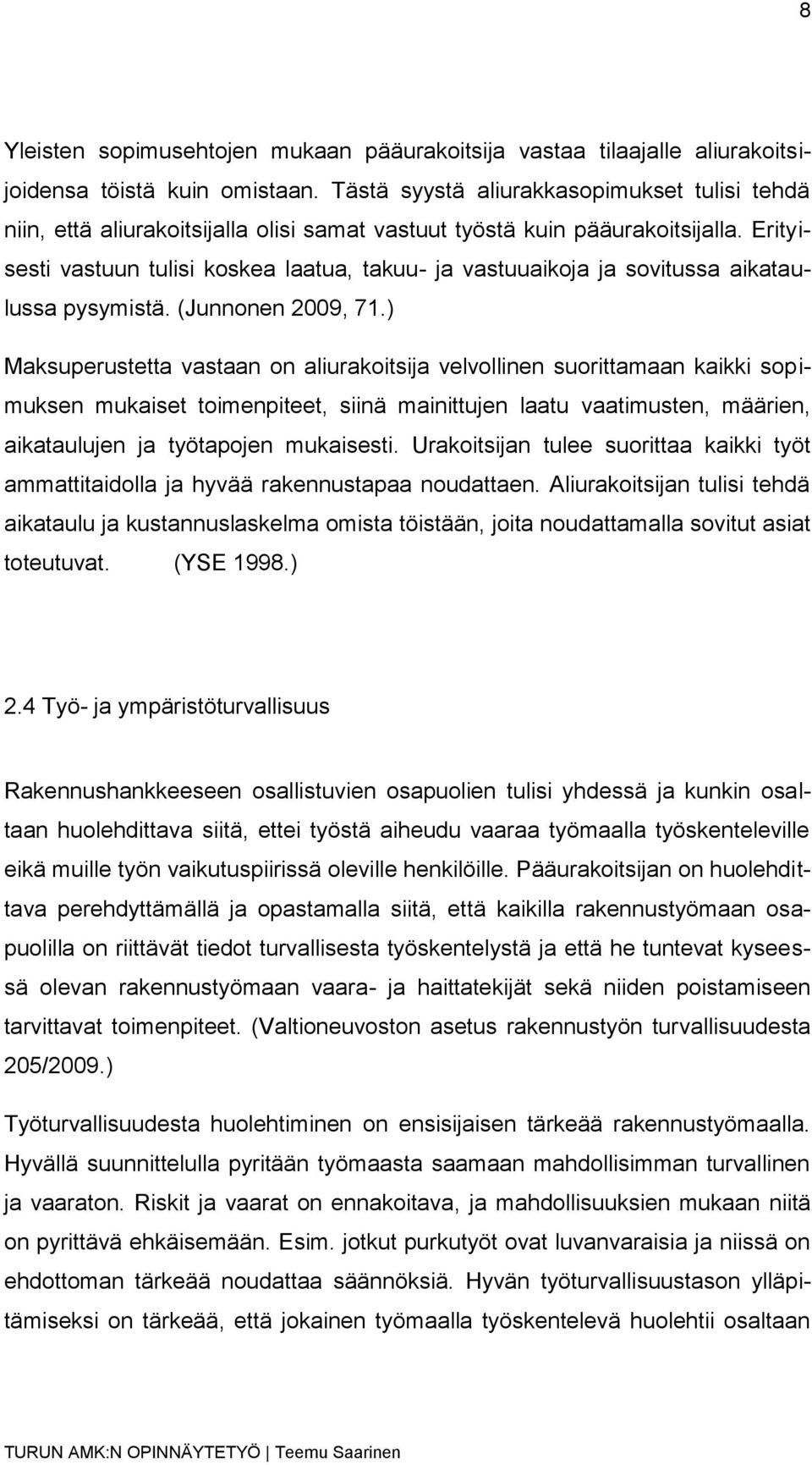 Erityisesti vastuun tulisi koskea laatua, takuu- ja vastuuaikoja ja sovitussa aikataulussa pysymistä. (Junnonen 2009, 71.