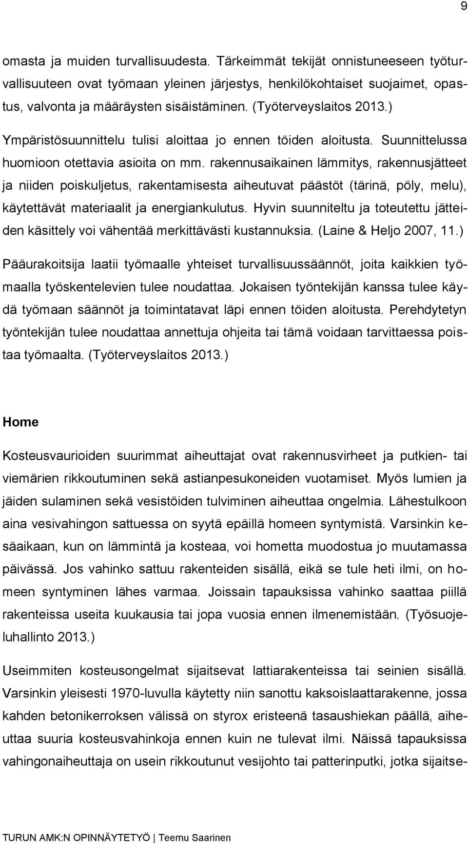 rakennusaikainen lämmitys, rakennusjätteet ja niiden poiskuljetus, rakentamisesta aiheutuvat päästöt (tärinä, pöly, melu), käytettävät materiaalit ja energiankulutus.