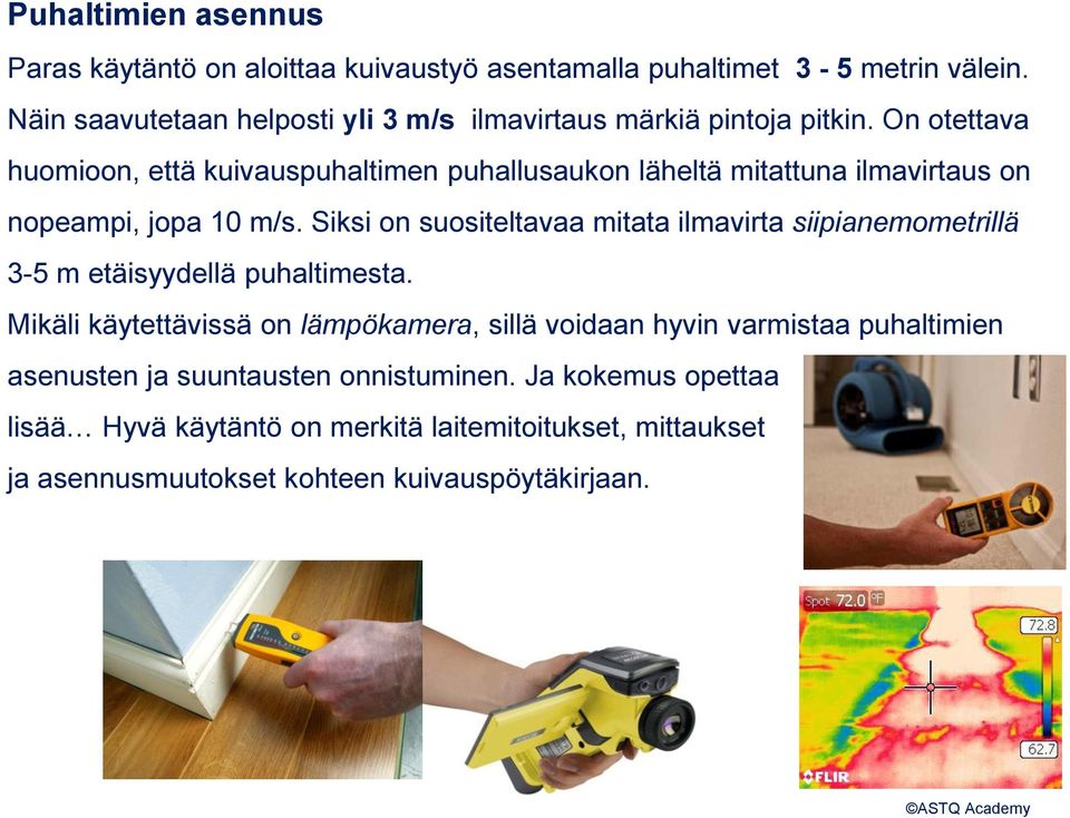 On otettava huomioon, että kuivauspuhaltimen puhallusaukon läheltä mitattuna ilmavirtaus on nopeampi, jopa 10 m/s.