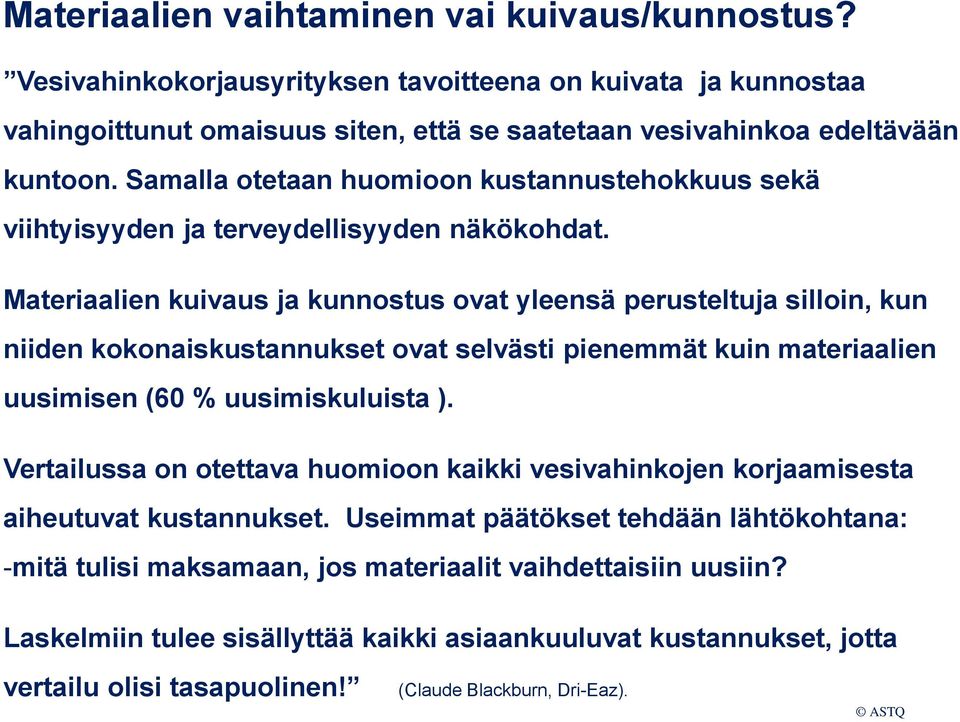 Materiaalien kuivaus ja kunnostus ovat yleensä perusteltuja silloin, kun niiden kokonaiskustannukset ovat selvästi pienemmät kuin materiaalien uusimisen (60 % uusimiskuluista ).