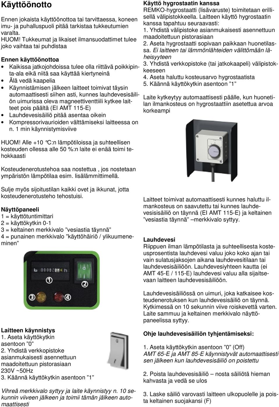 kaapelia Käynnistämisen jälkeen laitteet toimivat täysin automaattisesti siihen asti, kunnes lauhdevesisäiliön uimurissa oleva magneettiventtiili kytkee laitteet pois päältä (EI AMT 115-E)