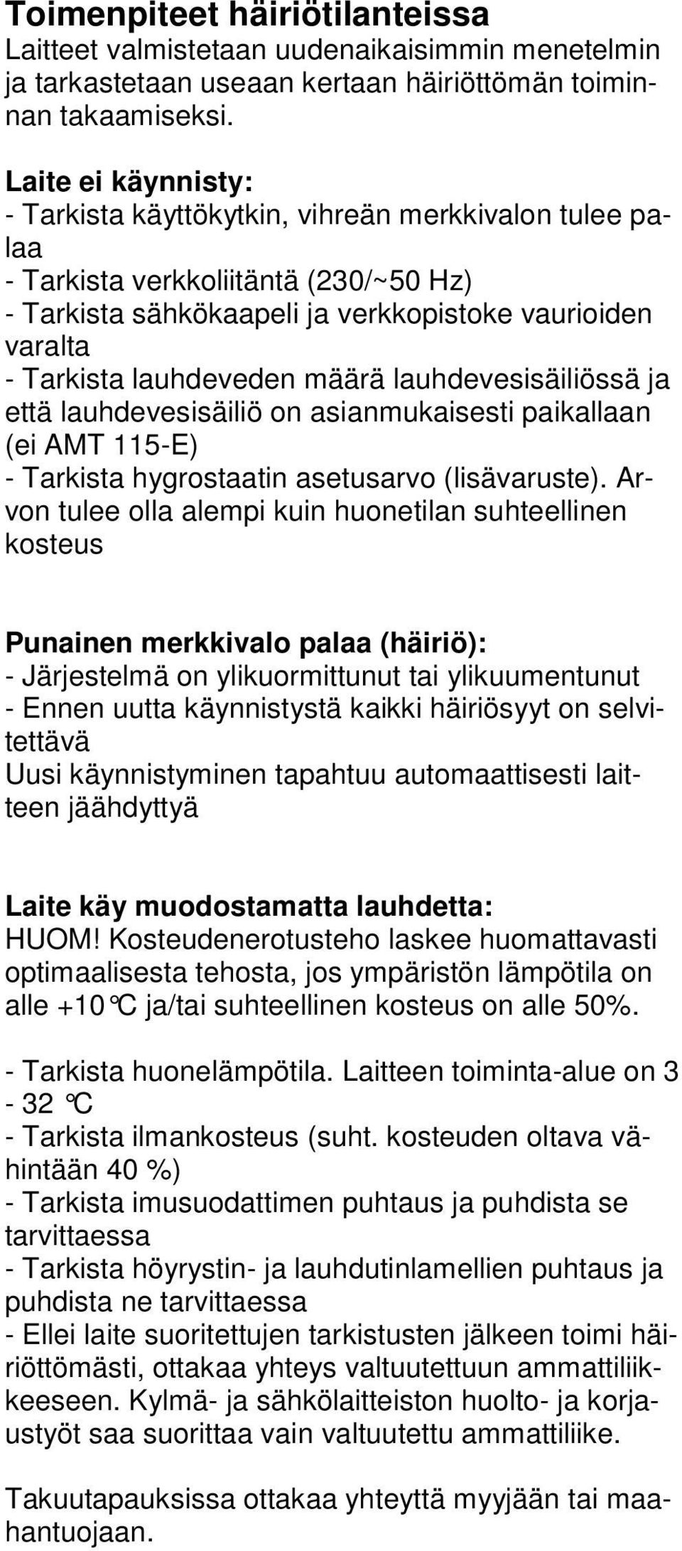 määrä lauhdevesisäiliössä ja että lauhdevesisäiliö on asianmukaisesti paikallaan (ei AMT 115-E) - Tarkista hygrostaatin asetusarvo (lisävaruste).