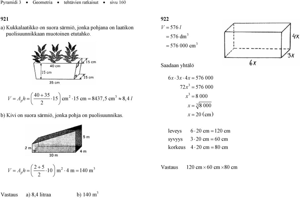 9 V 576 l 576 dm 576 000 cm Saadaan ytälö 40 + 5 15 cm 15 cm 847,5 cm V 8,4 l b Kivi on suora särmiö, jonka