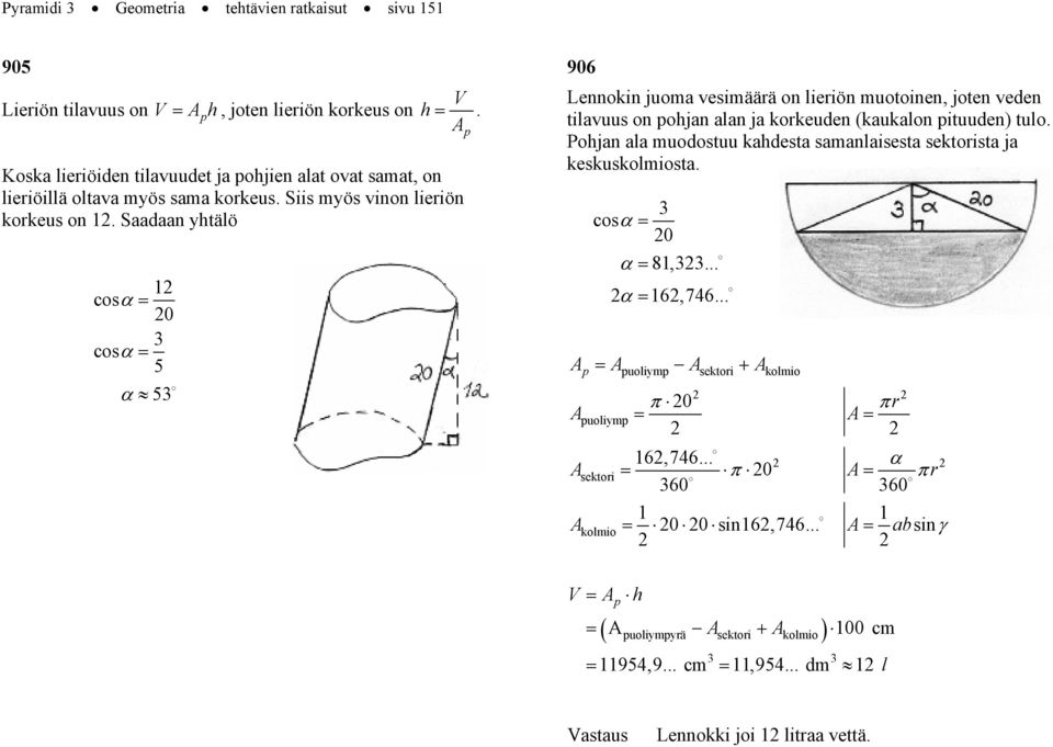 Saadaan ytälö 1 cosα 0 cosα 5 α 5 906 Lennokin juoma vesimäärä on lieriön muotoinen, joten veden tilavuus on ojan alan ja korkeuden (kaukalon ituuden tulo.