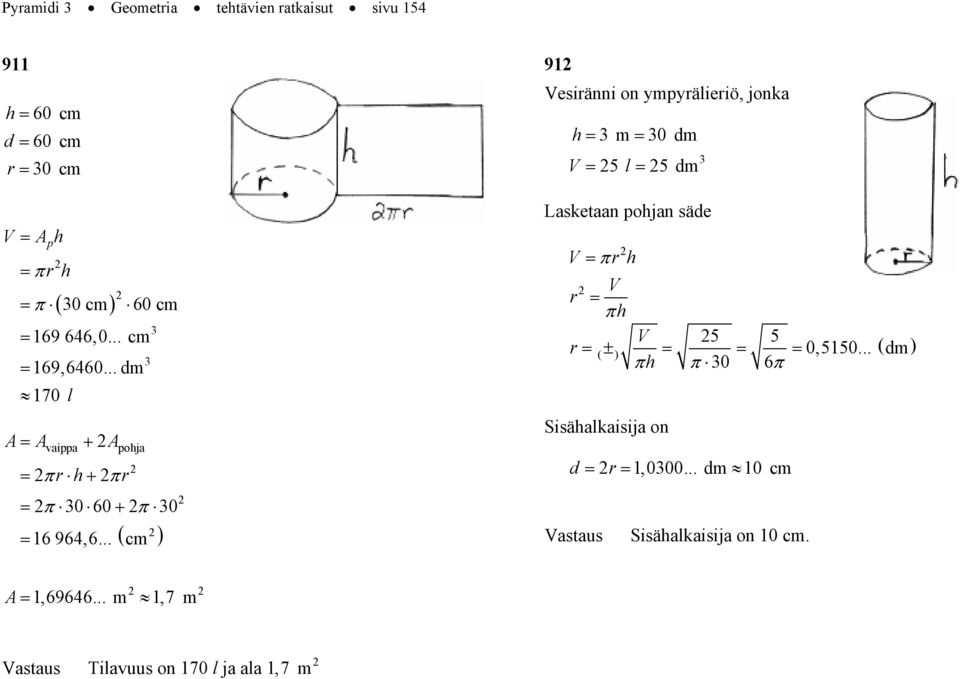 .. cm 91 Vesiränni on ymyrälieriö, jonka m 0 dm V 5 l 5 dm Lasketaan ojan säde V π r V r π V 5 5 r (