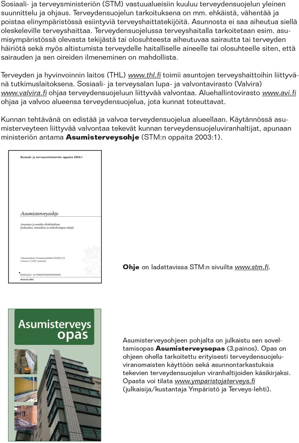 asumisympäristössä olevasta tekijästä tai olosuhteesta aiheutuvaa sairautta tai terveyden häiriötä sekä myös altistumista terveydelle haitalliselle aineelle tai olosuhteelle siten, että sairauden ja