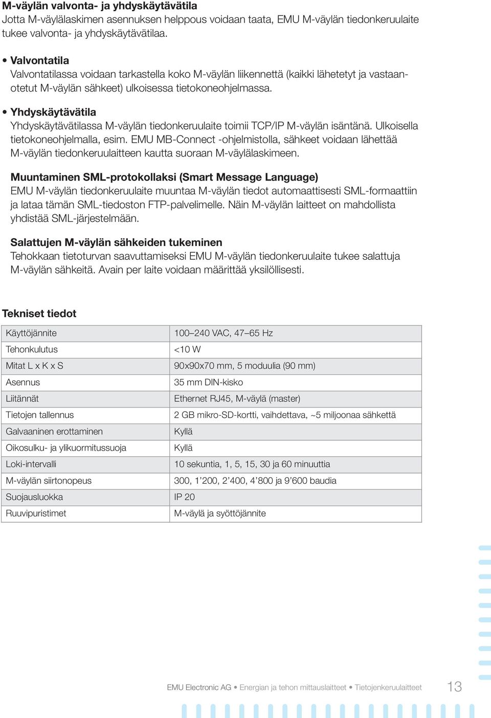 Yhdyskäytävätila Yhdyskäytävätilassa M-väylän tiedonkeruulaite toimii TCP/IP M-väylän isäntänä. Ulkoisella tietokoneohjelmalla, esim.