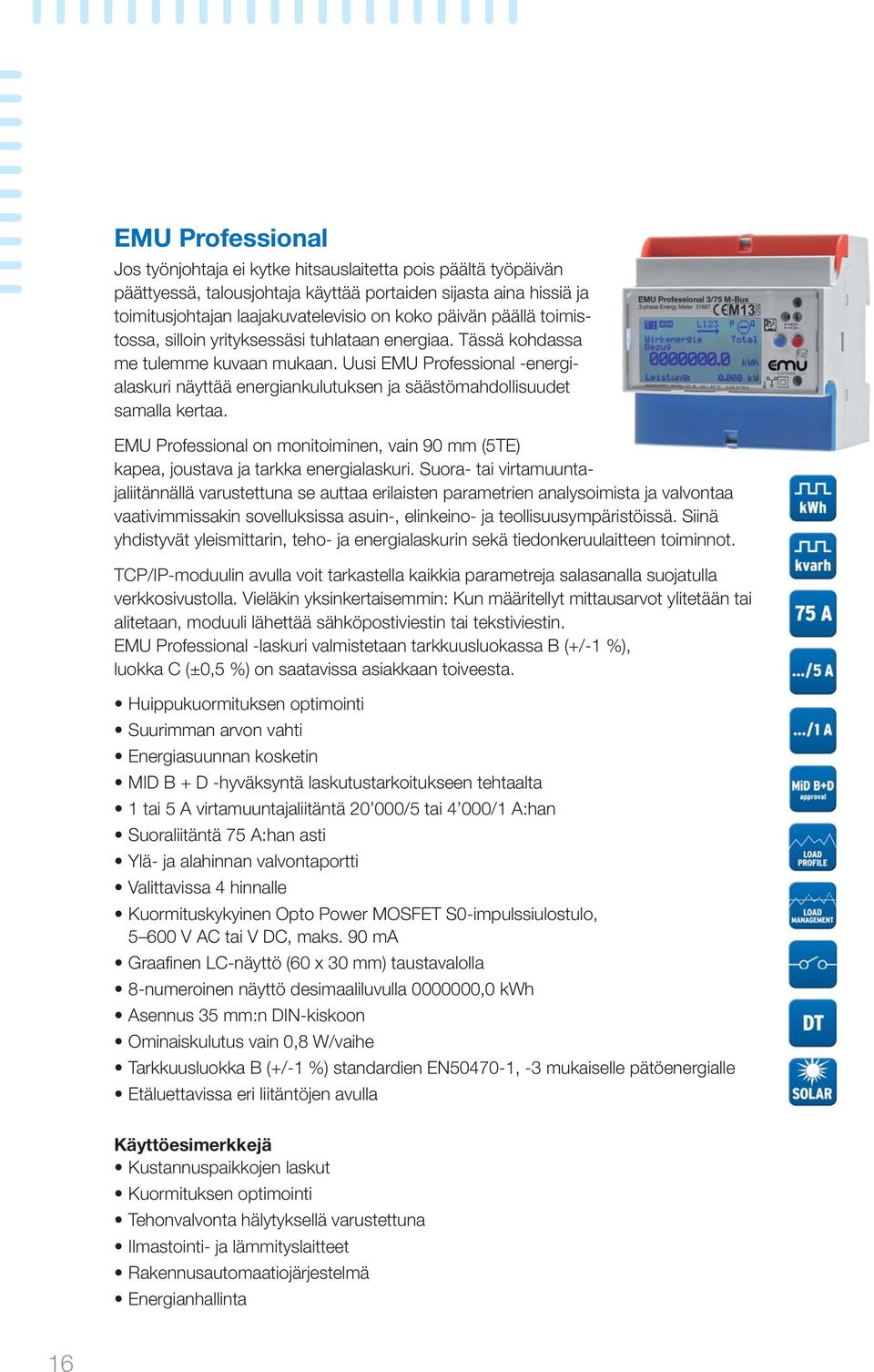 Uusi EMU Professional -energialaskuri näyttää energiankulutuksen ja säästömahdollisuudet samalla kertaa. EMU Professional on monitoiminen, vain 90 mm (5TE) kapea, joustava ja tarkka energialaskuri.