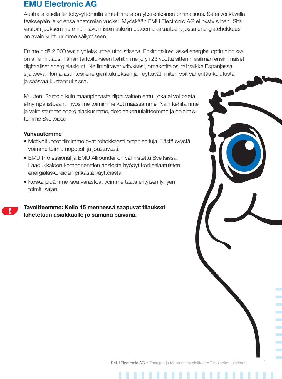 Ensimmäinen askel energian optimoinnissa on aina mittaus. Tähän tarkoitukseen kehitimme jo yli 23 vuotta sitten maailman ensimmäiset digitaaliset energialaskurit.