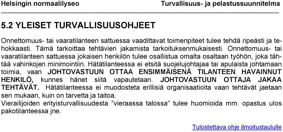 Hätätilanteessa ei etsitä suojelujohtajaa tai apulaista johtamaan toimia, vaan JOHTOVASTUUN OTTAA ENSIMMÄISENÄ TILANTEEN HAVAINNUT HENKILÖ, kunnes hänet siitä vapautetaan.