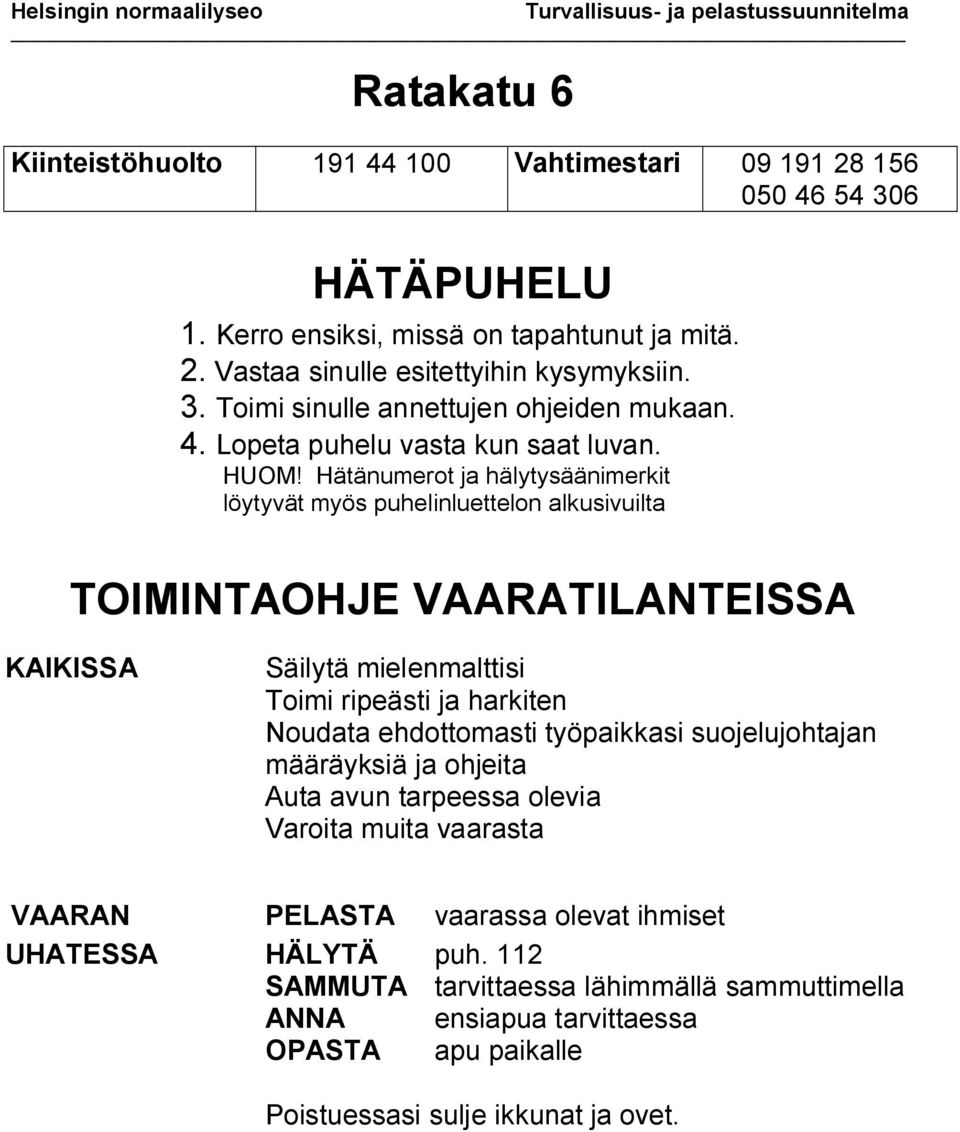 Hätänumerot ja hälytysäänimerkit löytyvät myös puhelinluettelon alkusivuilta TOIMINTAOHJE VAARATILANTEISSA KAIKISSA Säilytä mielenmalttisi Toimi ripeästi ja harkiten Noudata ehdottomasti