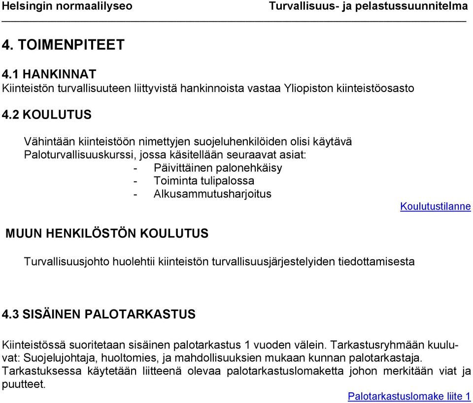 Alkusammutusharjoitus Koulutustilanne MUUN HENKILÖSTÖN KOULUTUS Turvallisuusjohto huolehtii kiinteistön turvallisuusjärjestelyiden tiedottamisesta 4.