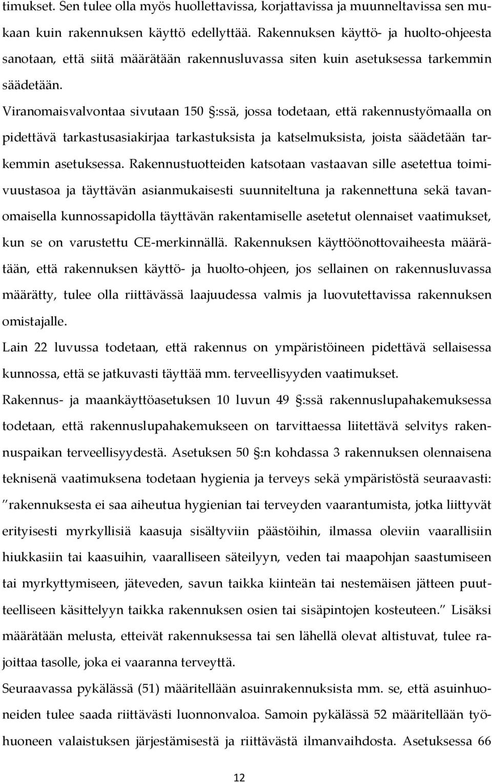 Viranomaisvalvontaa sivutaan 150 :ssä, jossa todetaan, että rakennustyömaalla on pidettävä tarkastusasiakirjaa tarkastuksista ja katselmuksista, joista säädetään tarkemmin asetuksessa.