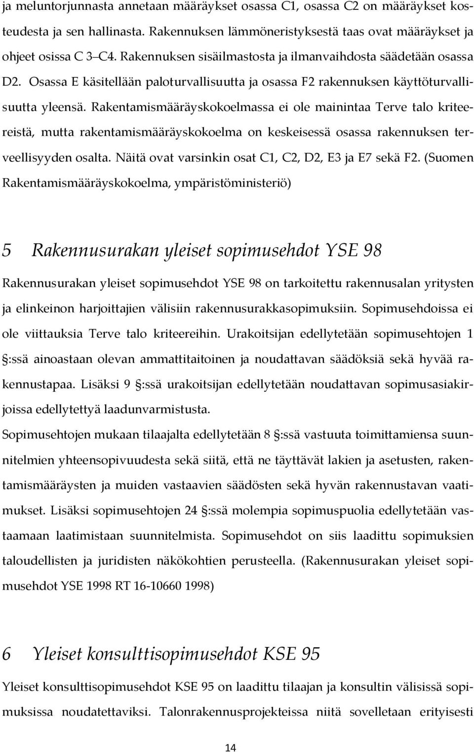 Rakentamismääräyskokoelmassa ei ole mainintaa Terve talo kriteereistä, mutta rakentamismääräyskokoelma on keskeisessä osassa rakennuksen terveellisyyden osalta.