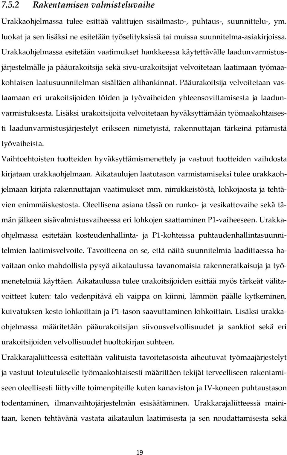 Urakkaohjelmassa esitetään vaatimukset hankkeessa käytettävälle laadunvarmistusjärjestelmälle ja pääurakoitsija sekä sivu-urakoitsijat velvoitetaan laatimaan työmaakohtaisen laatusuunnitelman