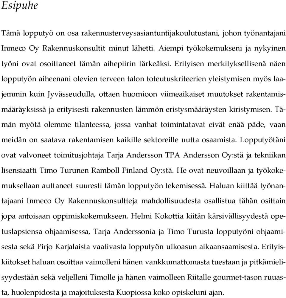 Erityisen merkityksellisenä näen lopputyön aiheenani olevien terveen talon toteutuskriteerien yleistymisen myös laajemmin kuin Jyvässeudulla, ottaen huomioon viimeaikaiset muutokset