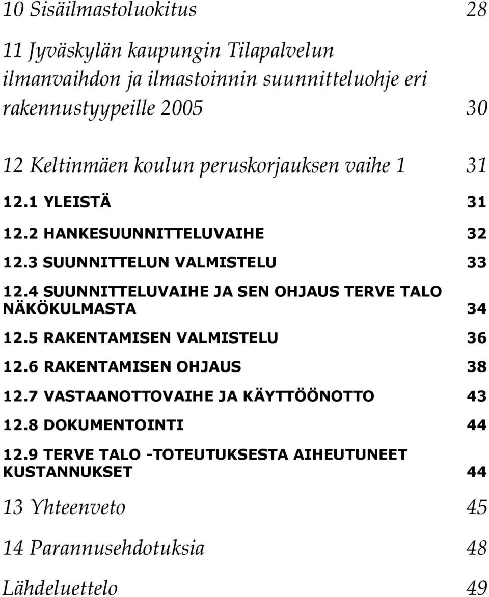 4 SUUNNITTELUVAIHE JA SEN OHJAUS TERVE TALO NÄKÖKULMASTA 34 12.5 RAKENTAMISEN VALMISTELU 36 12.6 RAKENTAMISEN OHJAUS 38 12.