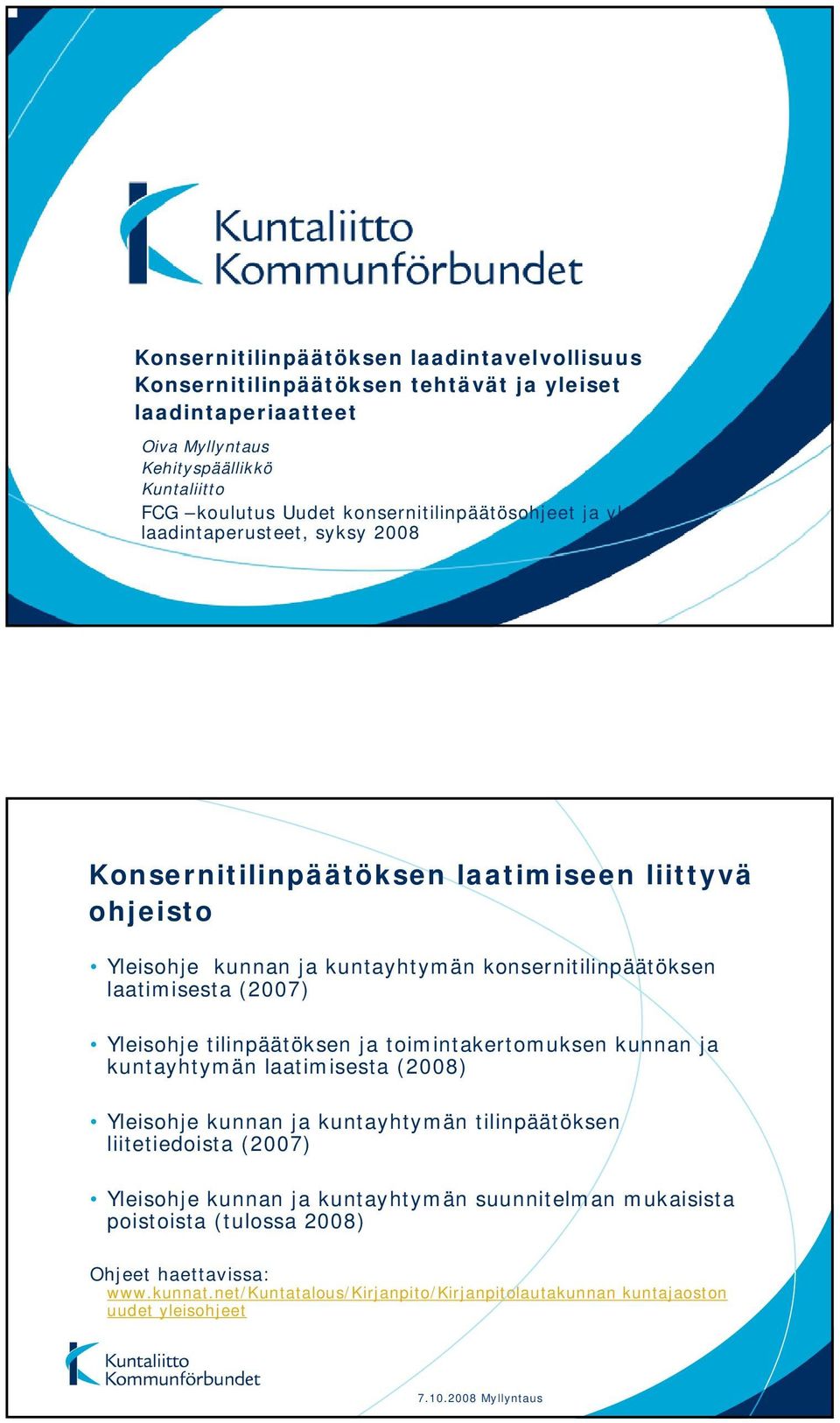 laatimisesta (2007) Yleisohje tilinpäätöksen ja toimintakertomuksen kunnan ja kuntayhtymän laatimisesta (2008) Yleisohje kunnan ja kuntayhtymän tilinpäätöksen liitetiedoista (2007)