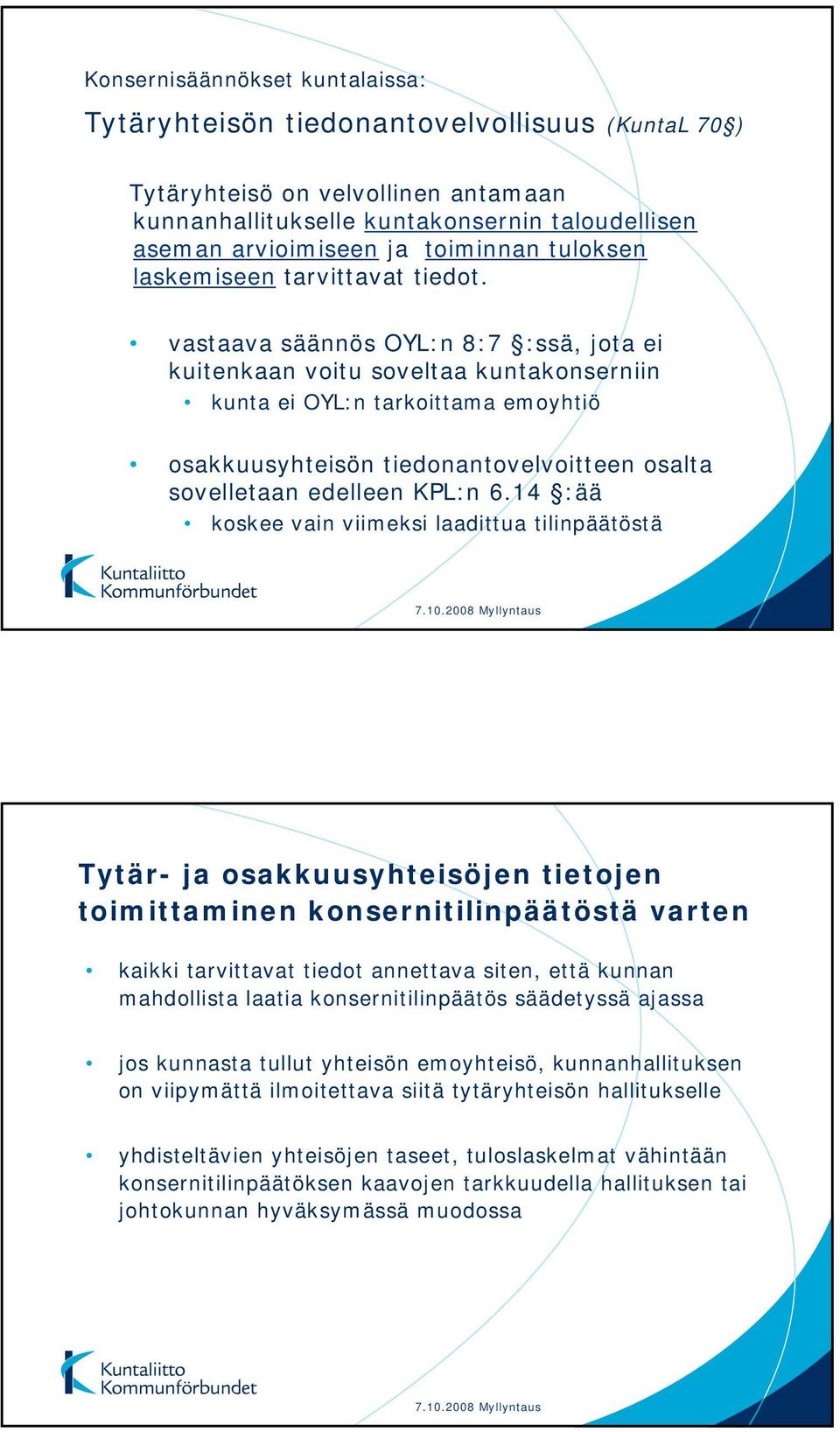 vastaava säännös OYL:n 8:7 :ssä, jota ei kuitenkaan voitu soveltaa kuntakonserniin kunta ei OYL:n tarkoittama emoyhtiö osakkuusyhteisön tiedonantovelvoitteen osalta sovelletaan edelleen KPL:n 6.