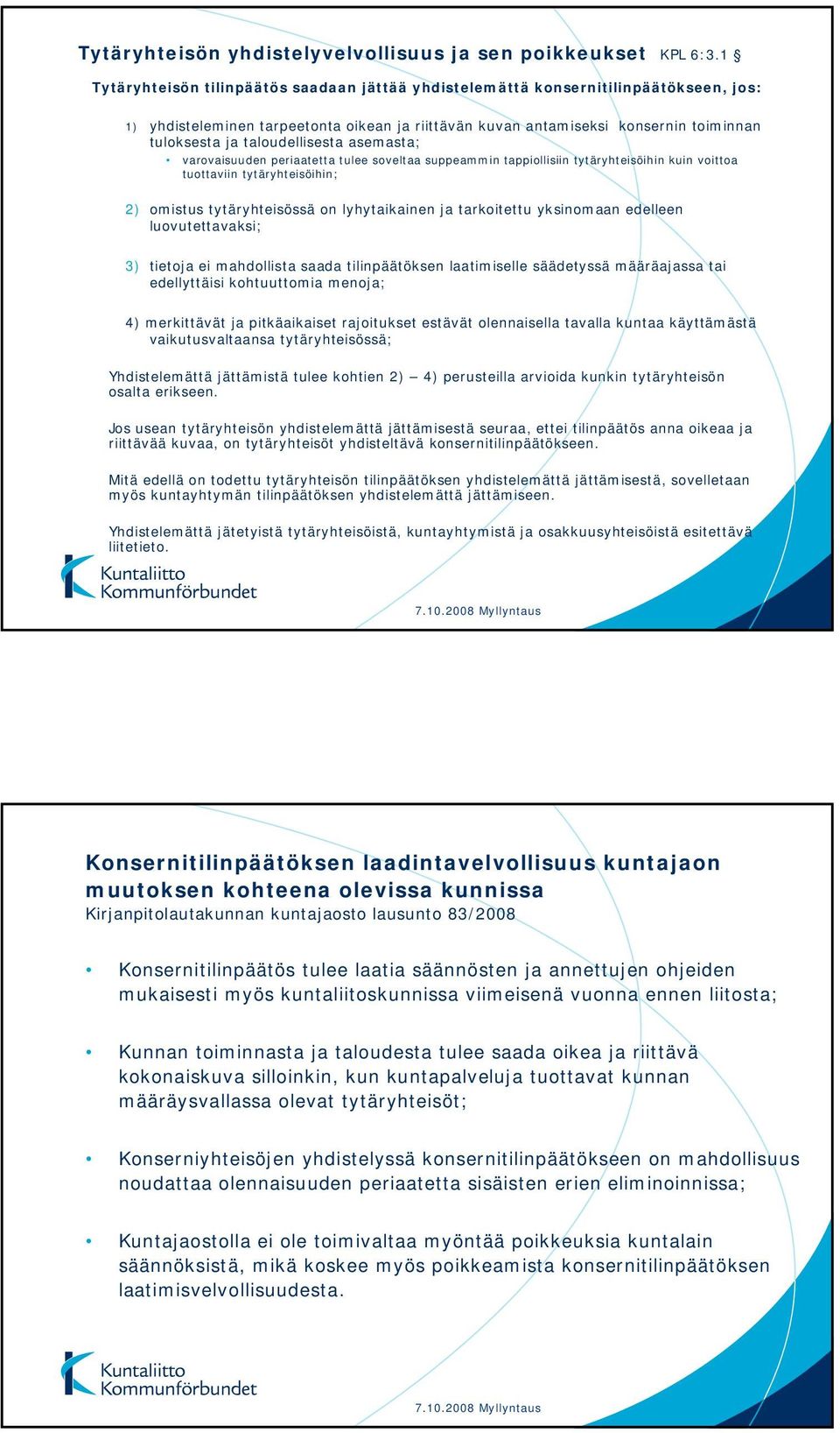 taloudellisesta asemasta; varovaisuuden periaatetta tulee soveltaa suppeammin tappiollisiin tytäryhteisöihin kuin voittoa tuottaviin tytäryhteisöihin; 2) omistus tytäryhteisössä on lyhytaikainen ja