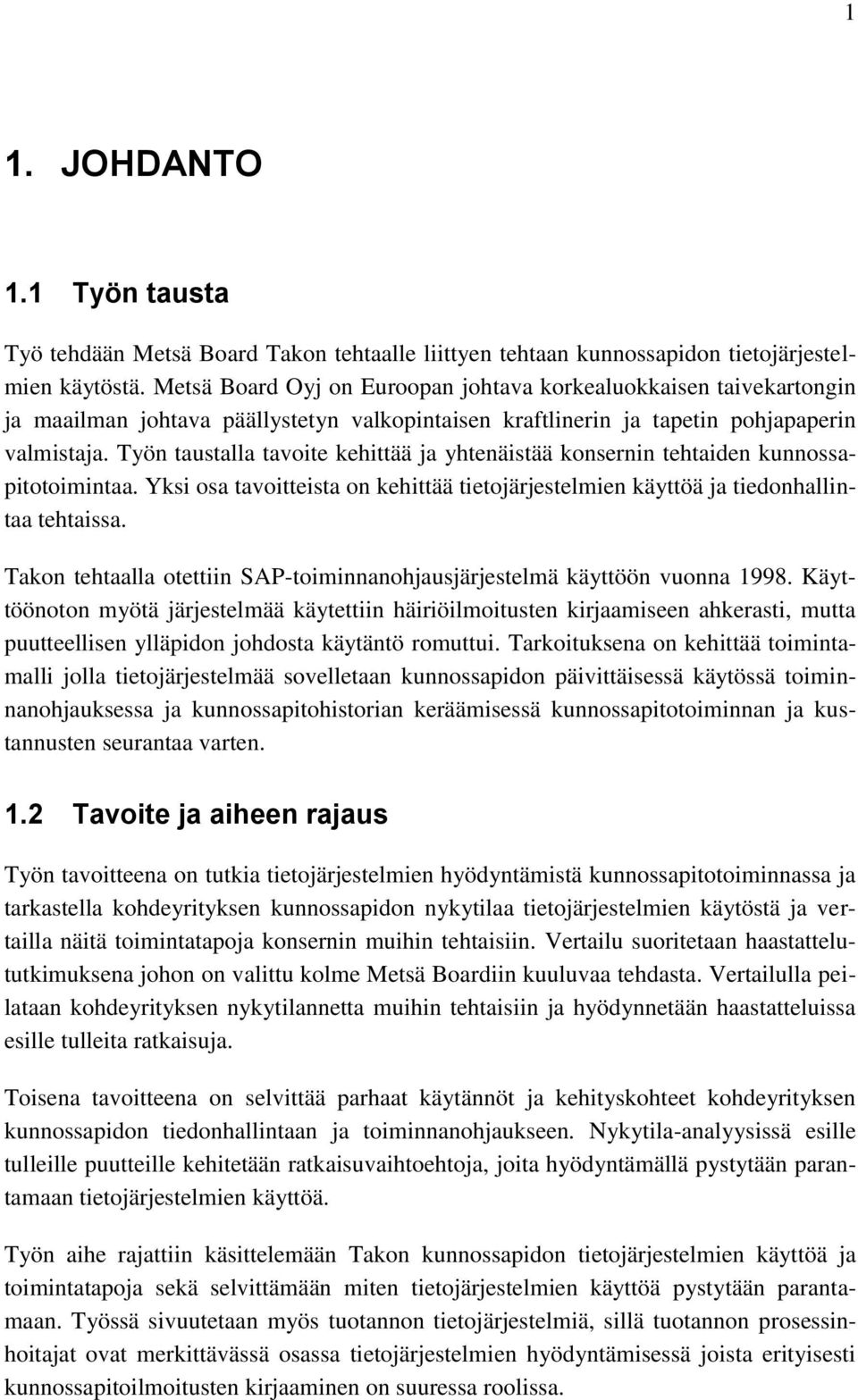 Työn taustalla tavoite kehittää ja yhtenäistää konsernin tehtaiden kunnossapitotoimintaa. Yksi osa tavoitteista on kehittää tietojärjestelmien käyttöä ja tiedonhallintaa tehtaissa.