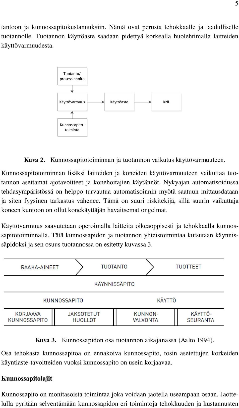 Kunnossapitotoiminnan lisäksi laitteiden ja koneiden käyttövarmuuteen vaikuttaa tuotannon asettamat ajotavoitteet ja konehoitajien käytännöt.