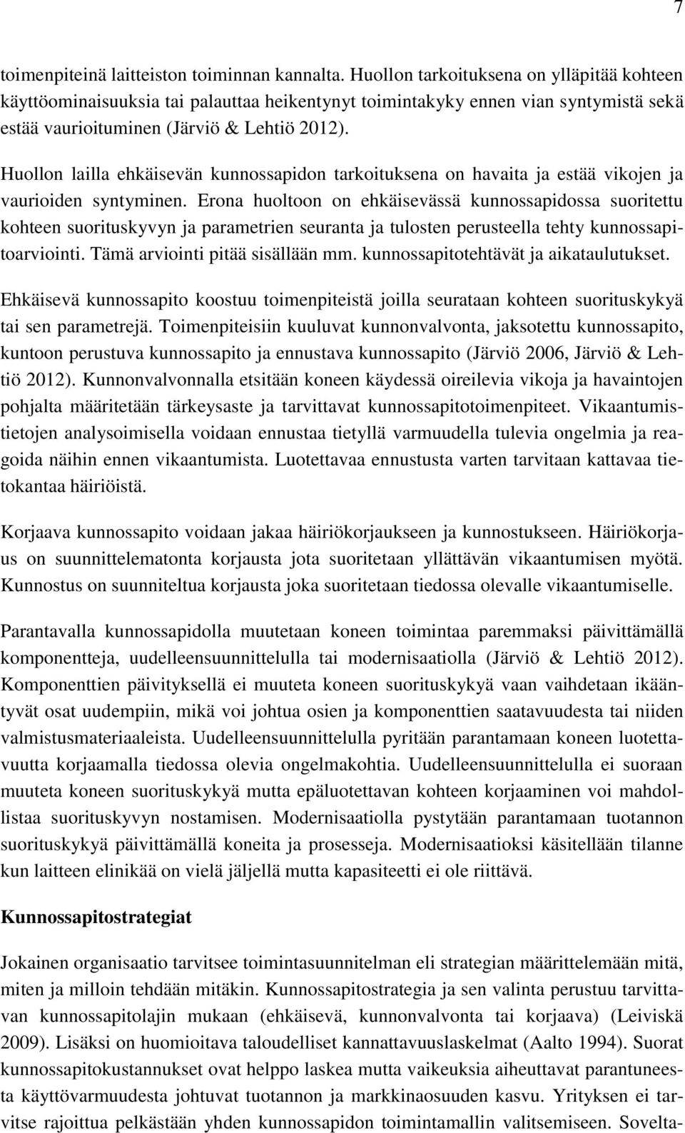 Huollon lailla ehkäisevän kunnossapidon tarkoituksena on havaita ja estää vikojen ja vaurioiden syntyminen.