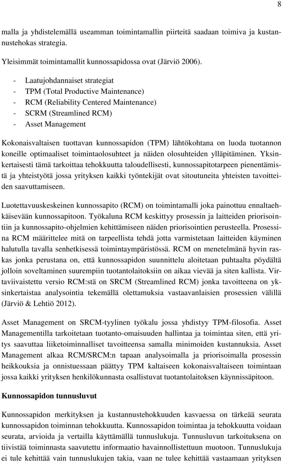 (TPM) lähtökohtana on luoda tuotannon koneille optimaaliset toimintaolosuhteet ja näiden olosuhteiden ylläpitäminen.