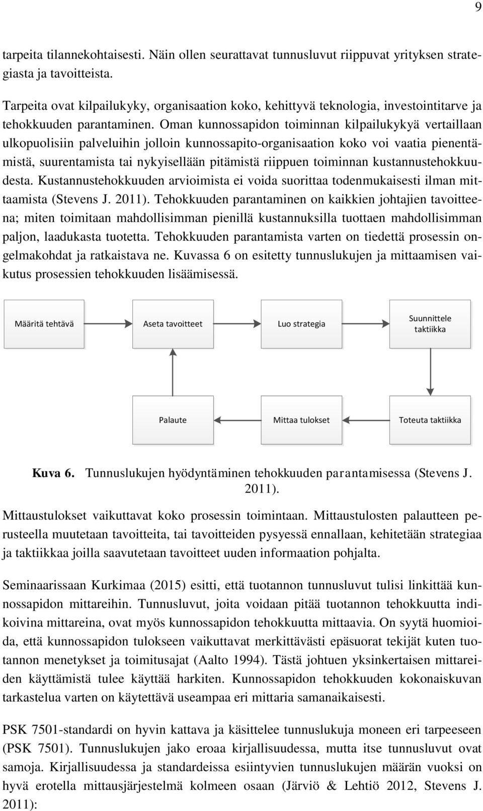 Oman kunnossapidon toiminnan kilpailukykyä vertaillaan ulkopuolisiin palveluihin jolloin kunnossapito-organisaation koko voi vaatia pienentämistä, suurentamista tai nykyisellään pitämistä riippuen