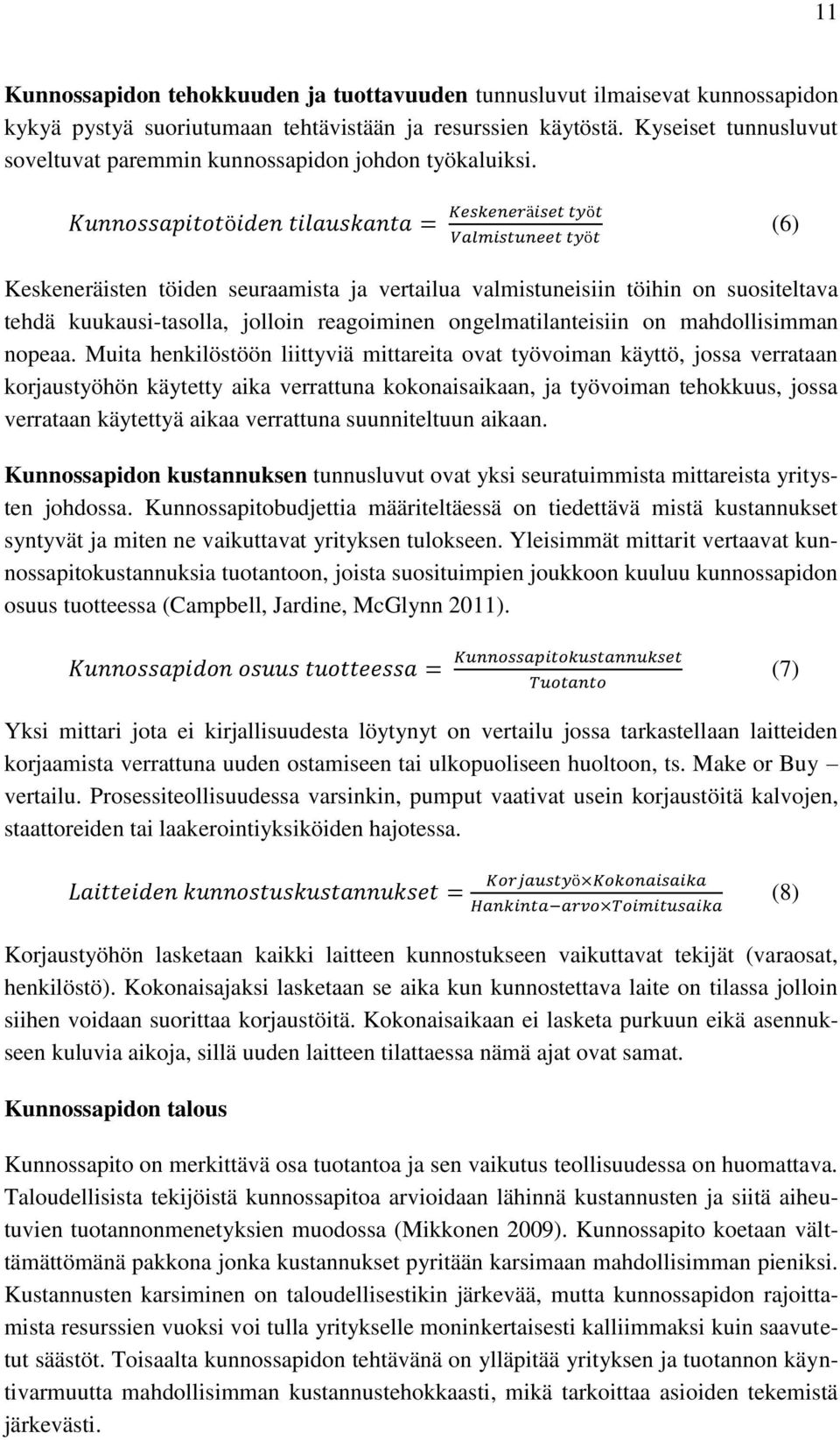 Kunnossapitotöiden tilauskanta = Keskeneräiset työt Valmistuneet työt (6) Keskeneräisten töiden seuraamista ja vertailua valmistuneisiin töihin on suositeltava tehdä kuukausi-tasolla, jolloin